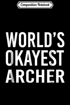 Paperback Composition Notebook: World's Okayest Archer Funny Best Gift Archery Journal/Notebook Blank Lined Ruled 6x9 100 Pages Book