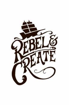 Hardcover Rebel and Create: A Compass to the Craft of Fatherhood Book