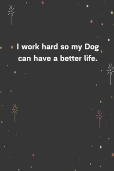 Paperback I work hard so my Dog can have a better life.: 6"x9" 120 Pages Journal Book