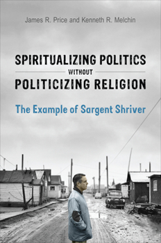 Hardcover Spiritualizing Politics Without Politicizing Religion: The Example of Sargent Shriver Book