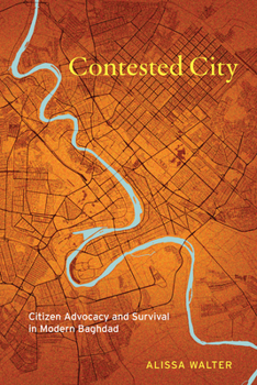 Hardcover Contested City: Citizen Advocacy and Survival in Modern Baghdad Book
