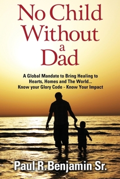 Paperback No Child Without A Dad: A global mandate to bring healing to hearts, homes and the world Book