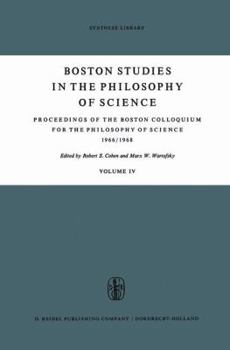Boston Studies in the Philosophy of Science: Proceedings of the Colloquium for the Philosophy of Science, Boston, 1966-68, Vol. 4 - Book #4 of the Boston Studies in the Philosophy and History of Science