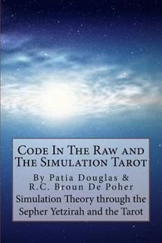 Code in the Raw and the Simulation Tarot : A Unique Interpretation of the Sepher Yetzirah and the Tarot
