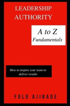 Paperback Leadership Authority: A to Z fundamentals How to inspire your team to deliver results Book