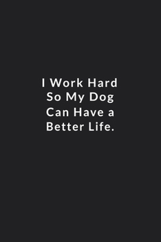 Paperback I Work Hard So My Dog Can Have A Better Life.: Lined Notebook, motivational journal. 120 Pages. 6 in x 9 in Cover. Book