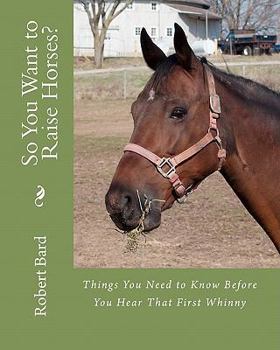 Paperback So You Want to Raise Horses?: Things You Need to Know Before You Hear That First Whinny Book