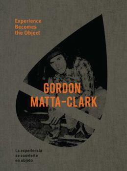 Hardcover Gordon Matta-Clark: Experience Becomes the Object Book