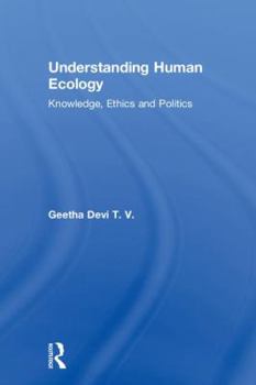 Understanding Human Ecology: Knowledge, Ethics and Politics