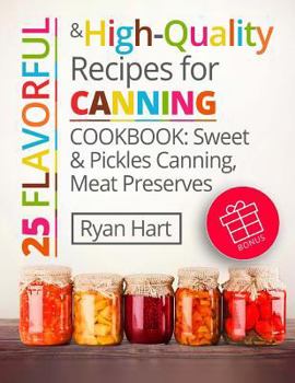 Paperback 25 flavorful and high-quality recipes for canning.: Cookbook: sweet and pickles canning, meat preserves. Book