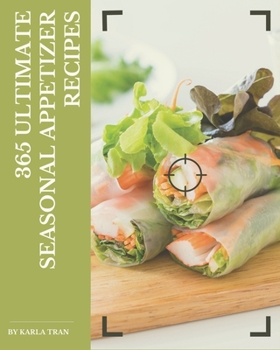 Paperback 365 Ultimate Seasonal Appetizer Recipes: I Love Seasonal Appetizer Cookbook! Book
