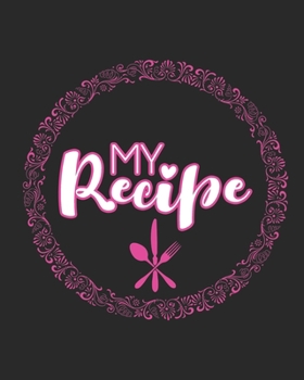 My Recipe: Make Your Own Cookbook - My Best Recipes and Blank Recipe Book Journal for Personalized Recipes - Blank Recipe Journal and Organizer for Recipes, 100 pages, size (8 x 10 in)