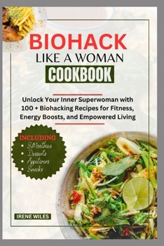 Paperback Biohack Like a Woman Cookbook: Unlock Your Inner Superwoman with 100 + Biohacking Recipes for Fitness, Energy Boosts, and Empowered Living Book