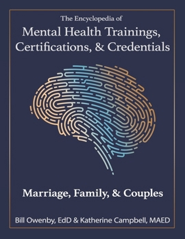 The Encyclopedia of Mental Health Trainings, Certifications, & Credentials : Marriage, Family, & Couples