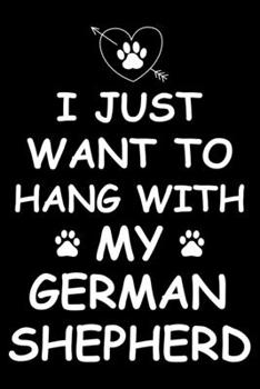 I Just Want to Hang With My German Shepherd: Cute German Shepherd Lined journal Notebook, Great Accessories & Gift Idea for German Shepherd Owner & ... journal Notebook With An Inspirational Quote.