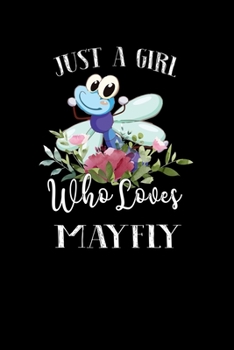 Paperback Just a Girl Who Loves Mayfly: Perfect Mayfly Lover Gift For Girl. Cute Notebook for Mayfly Lover. Gift it to your Sister, Daughter, Mother, Mom, Gra Book