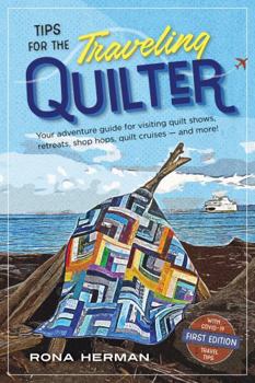 Paperback Tips for the Traveling Quilter: Your Adventure Guide for Visiting Quilt Shows, Retreats, Shop Hops, Quilt Cruises - and More! Book