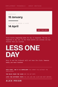Less One Day: The Employment Tribunal Deadline: Why Three Months From the Day You Were Dismissed Is Three Months Less One Day, What ACAS Conciliation Does to the Clock, and What to Do If You Are Late
