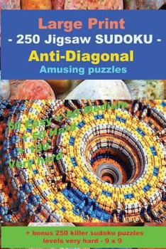 Paperback Large Print - 250 Jigsaw SUDOKU - Anti-Diagonal - Amusing puzzles: 50 Easy + 50 Medium + 50 Hard + 100 Very hard + Solutions + bonus 250 killer sudoku Book