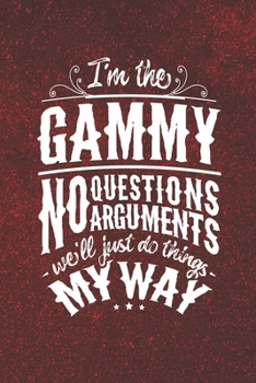 I'm The Gammy No Questions No Arguments We'll Just Do Things My Way: Family life Grandma Mom love marriage friendship parenting wedding divorce Memory dating Journal Blank Lined Note Book Gift
