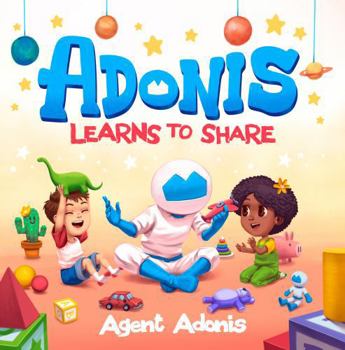 Paperback Agent Adonis Learns to Share: Teaching Kids How Sharing and Teamwork Build Friendship and Fun (The Adventures of Agent Adonis) Book