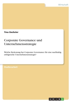 Paperback Corporate Governance und Unternehmensstrategie: Welche Bedeutung hat Corporate Governance für eine nachhaltig erfolgreiche Unternehmensstrategie? [German] Book