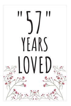 Years Loved Notebook: 57th Birthday Gifts For Him or Her. Blank Lined Notebook. Original Gag Present For Any 57 Year Old Women or Men.