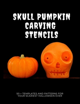 Paperback Skull Pumpkin Carving Stencils: 50 + Templates and Patterns for Your Scariest Halloween Ever Book