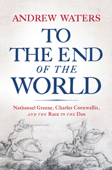 Paperback To the End of the World: Nathanael Greene, Charles Cornwallis, and the Race to the Dan Book