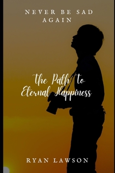 Paperback Never Be Sad Again: The Path To Eternal Happiness Book