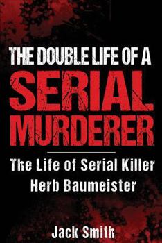 Paperback The Double Life of a Serial Murderer: The Life of Serial Killer Herb Baumeister Book