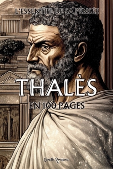 Thalès : l'essentiel de sa pensée en 100 pages: Explorez la philosophie de Thalès, une pensée fondatrice et visionnaire qui marque le passage du mythe ... philosophies en 100 pages) (French Edition)
