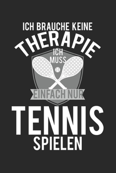 Ich brauche keine Therapie - ich muss einfach nur Tennis spielen: Kalender, Wochenplaner, Tagebuch, Notizbuch, Buch 105 Seiten im Softcover. Eine ... notieren und nicht vergessen (German Edition)