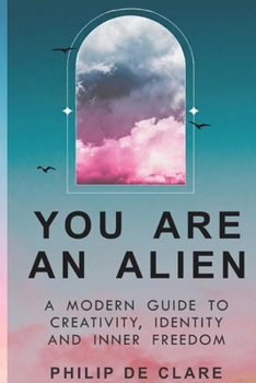 Paperback You Are An Alien: A Modern Guide To Creativity, Identity And Inner Freedom Book