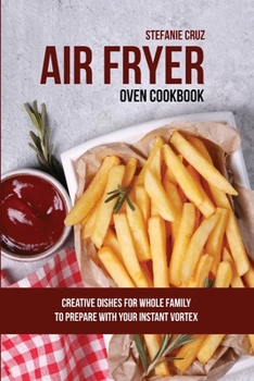 Paperback Air Fryer Oven Cookbook: Creative Dishes for Whole Family to Prepare with Your Instant Vortex Book