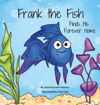 Hardcover Frank the Fish Finds His Forever Home: (A Portion of All Proceeds Donated to Support Adoption) Book