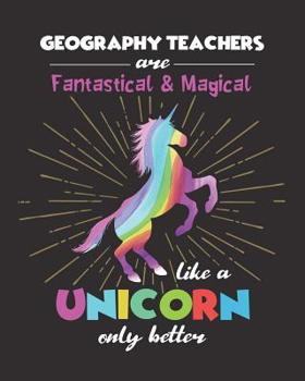 Geography Teachers Are Fantastical & Magical Like A Unicorn Only Better: Dot Grid Notebook and Appreciation Gift for Teachers