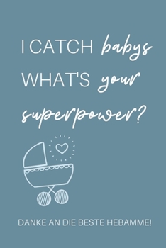 Paperback I Catch Babys What's Your Superpower? Danke an Die Beste Hebamme!: A4 Notizbuch BLANKO liebevolles Geschenk f?r deine Hebamme Geburtshelferin oder Ent [German] Book