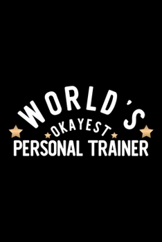 World's Okayest Personal Trainer: Nice Notebook for Personal Trainer Funny Christmas Gift Idea for Personal Trainer Personal Trainer Journal 100 pages 6x9 inches