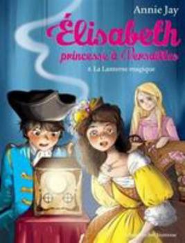 La Lanterne magique: Elisabeth, princesse à Versailles - tome 8 - Book #8 of the Elisabeth, princesse à Versailles