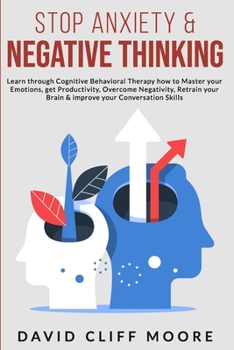 Paperback Stop Anxiety & Negative Thinking: Learn through Cognitive Behavioral Therapy how to Master your Emotions, get Productivity Overcome Negativity, Retrai Book