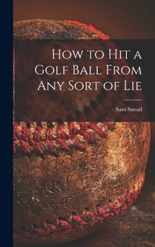 Hardcover How to Hit a Golf Ball From Any Sort of Lie Book