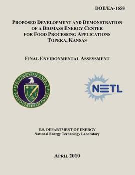 Paperback Proposed Development and Demonstration of a Biomass Energy Center for Food Processing Applications, Topeka, Kansas - Final Environmental Assessment (D Book