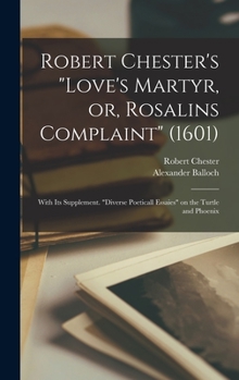Hardcover Robert Chester's "Love's Martyr, or, Rosalins Complaint" (1601): With Its Supplement. "Diverse Poeticall Essaies" on the Turtle and Phoenix Book