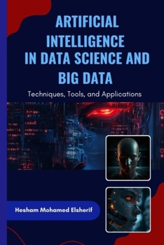 Artificial Intelligence in Data Science and Big Data: Techniques, Tools, and Applications