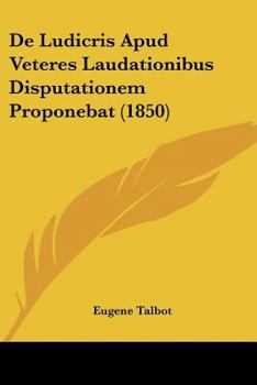 Paperback De Ludicris Apud Veteres Laudationibus Disputationem Proponebat (1850) [Latin] Book