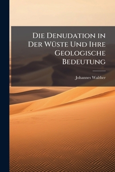 Die Denudation in Der Wuste Und Ihre Geologische Bedeutung