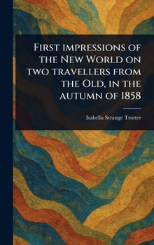 First Impressions of the New World on Two Travellers From the Old, in the Autumn of 1858