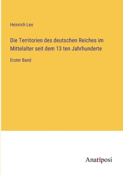 Paperback Die Territorien des deutschen Reiches im Mittelalter seit dem 13 ten Jahrhunderte: Erster Band [German] Book