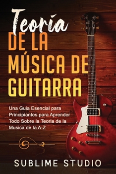 Paperback Teoría de la Música de Guitarra: Una Guia Esencial Para Principiantes Para Aprender Todo Sobre La Teoria de la Musica de la A-Z [Spanish] Book